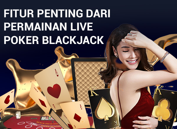 05-特色文章-blackjack-600X440 Fitur Penting dari Permainan Live Poker Blackjack 1